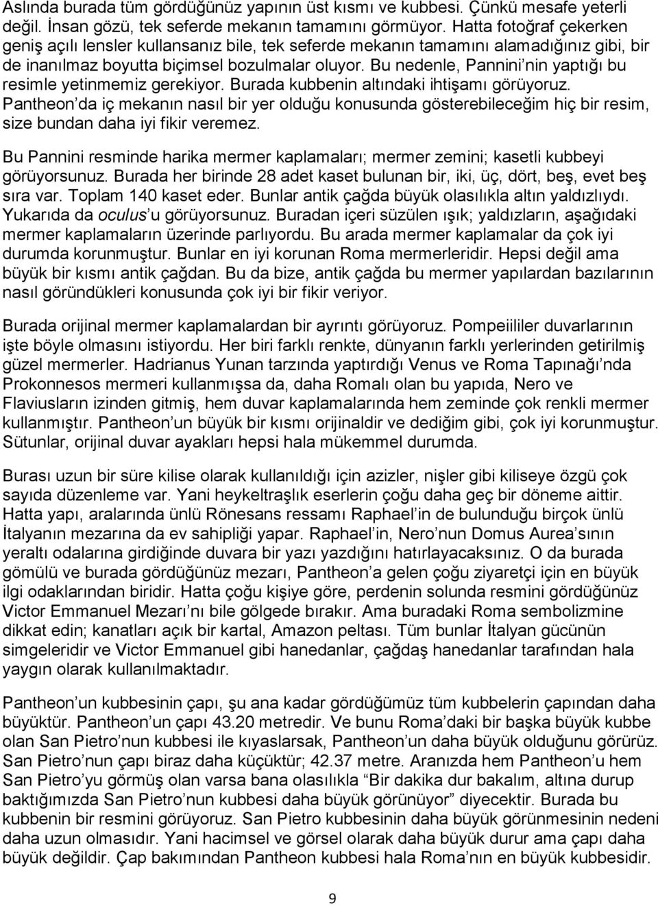 Bu nedenle, Pannini nin yaptığı bu resimle yetinmemiz gerekiyor. Burada kubbenin altındaki ihtişamı görüyoruz.