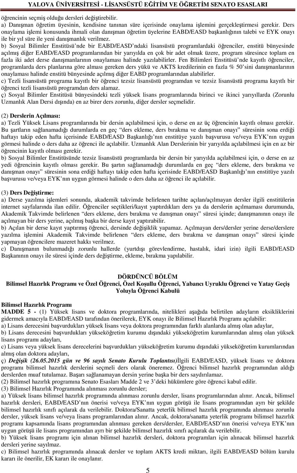 b) Sosyal Bilimler Enstitüsü nde bir EABD/EASD ndaki lisansüstü programlardaki öğrenciler, enstitü bünyesinde açılmış diğer EABD/EASD programlarından bir yarıyılda en çok bir adet olmak üzere,