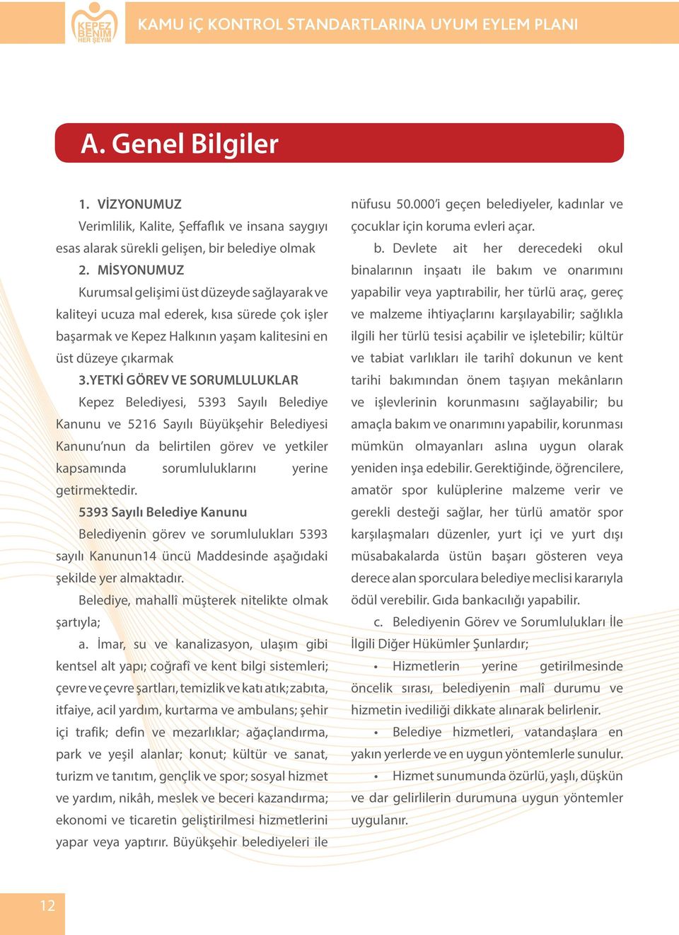 YETKİ GÖREV VE SORUMLULUKLAR Kepez Belediyesi, 5393 Sayılı Belediye Kanunu ve 5216 Sayılı Büyükşehir Belediyesi Kanunu nun da belirtilen görev ve yetkiler kapsamında sorumluluklarını yerine