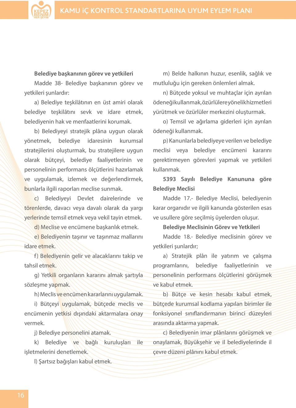 b) Belediyeyi stratejik plâna uygun olarak yönetmek, belediye idaresinin kurumsal stratejilerini oluşturmak, bu stratejilere uygun olarak bütçeyi, belediye faaliyetlerinin ve personelinin performans