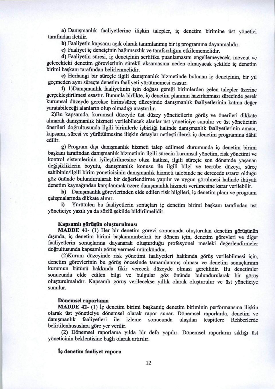 d) Faaliyetin stiresi, if denetfinin sertifika puanlamasmi engellemeyecek, mevcut ve gelecekteki denetim gorevlerinin siirekli aksamasma neden olmayacak sekilde if denetim birimi baskani tarafindan