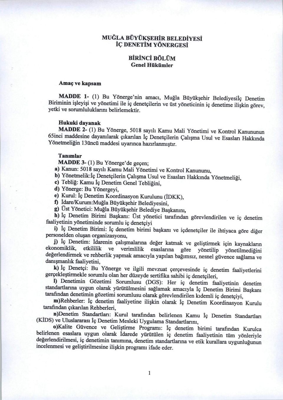 Hukuki dayanak MADDE 2- (1) Bu Yonerge, 5018 sayih Kamu Mali Yonetimi ve Kontrol Kanununun 65inci maddesine dayamlarak 9ikanlan i9 Denet9ilerin gahsma Usui ve Esaslan Hakkinda Yonetmeligin 13uncii