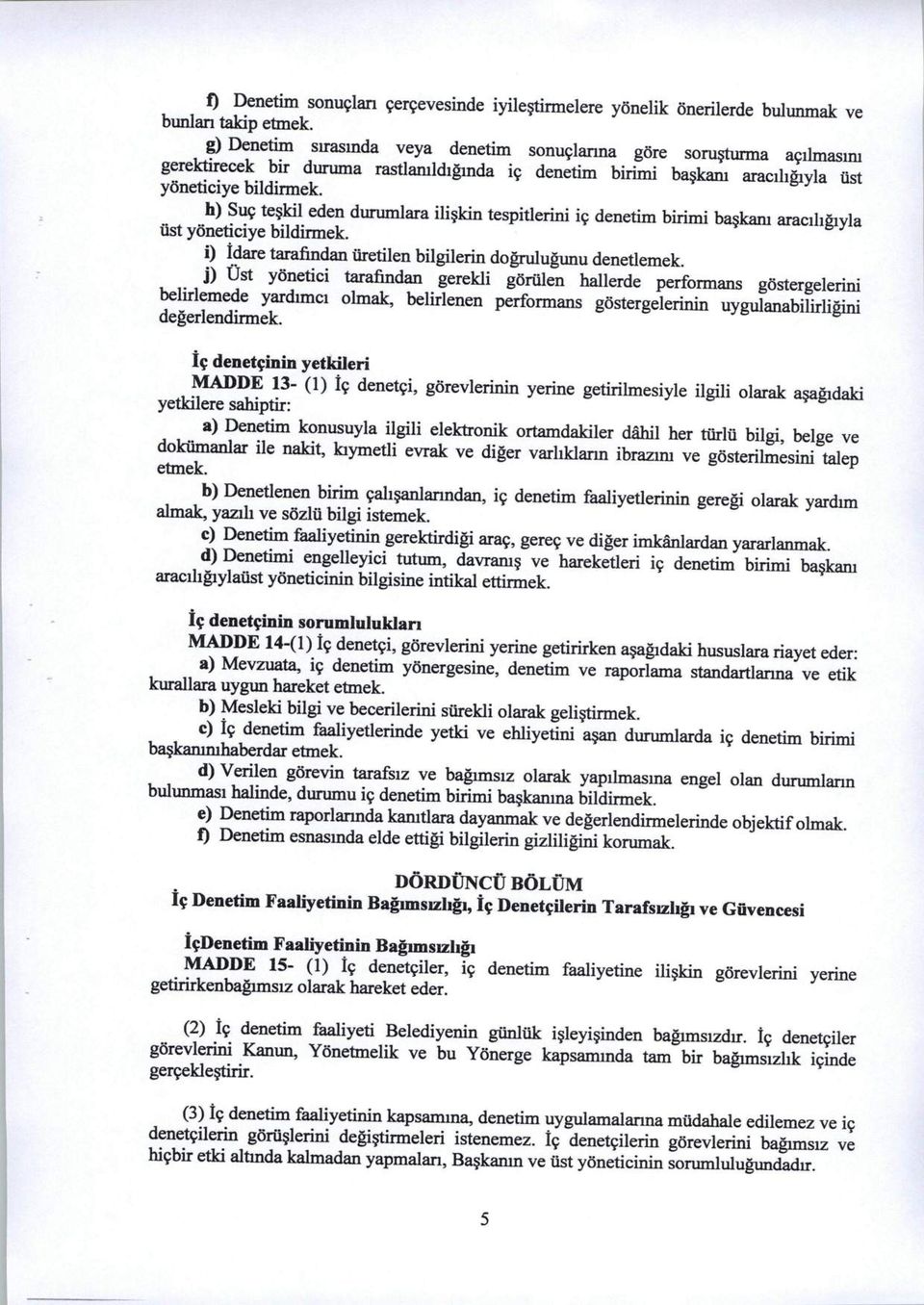 h) SU9 teskil eden durumlara iliskin tespitlerini if denetim birimi baskani aracihgivla iist yoneticiye bildirmek. i) idare tarafindan iiretilen bilgilerin dogrulugunu denetlemek.