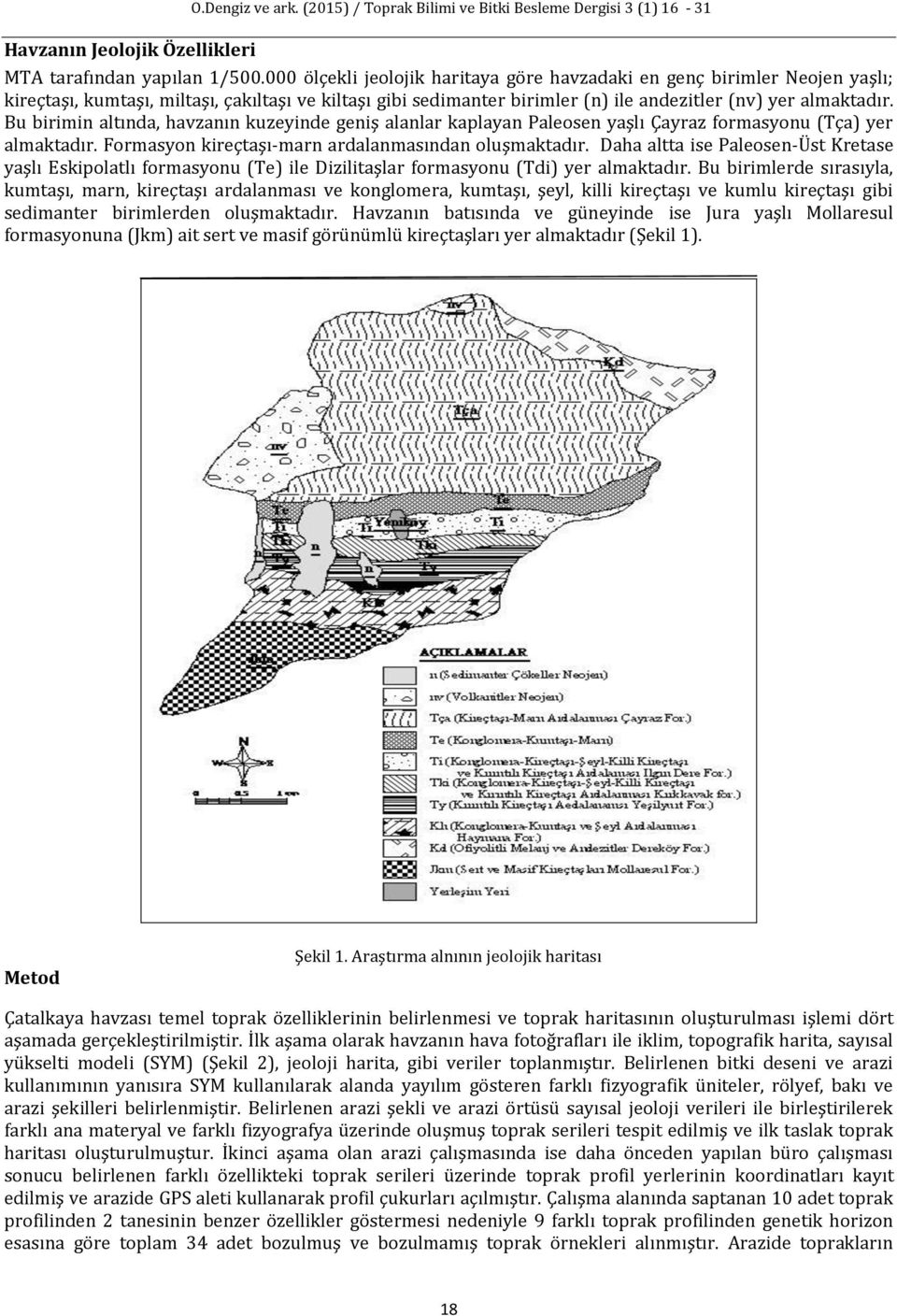 Bu birimin altında, havzanın kuzeyinde geniş alanlar kaplayan Paleosen yaşlı Çayraz formasyonu (Tça) yer almaktadır. Formasyon kireçtaşı-marn ardalanmasından oluşmaktadır.