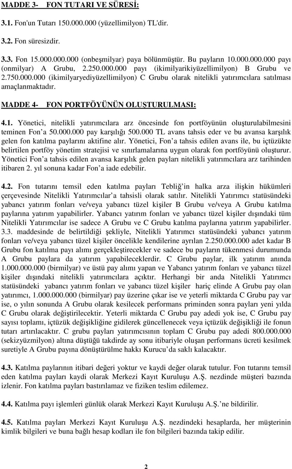 MADDE 4- FON PORTFÖYÜNÜN OLUŞTURULMASI: 4.1. Yönetici, nitelikli yatırımcılara arz öncesinde fon portföyünün oluşturulabilmesini teminen Fon a 50.000.000 pay karşılığı 500.