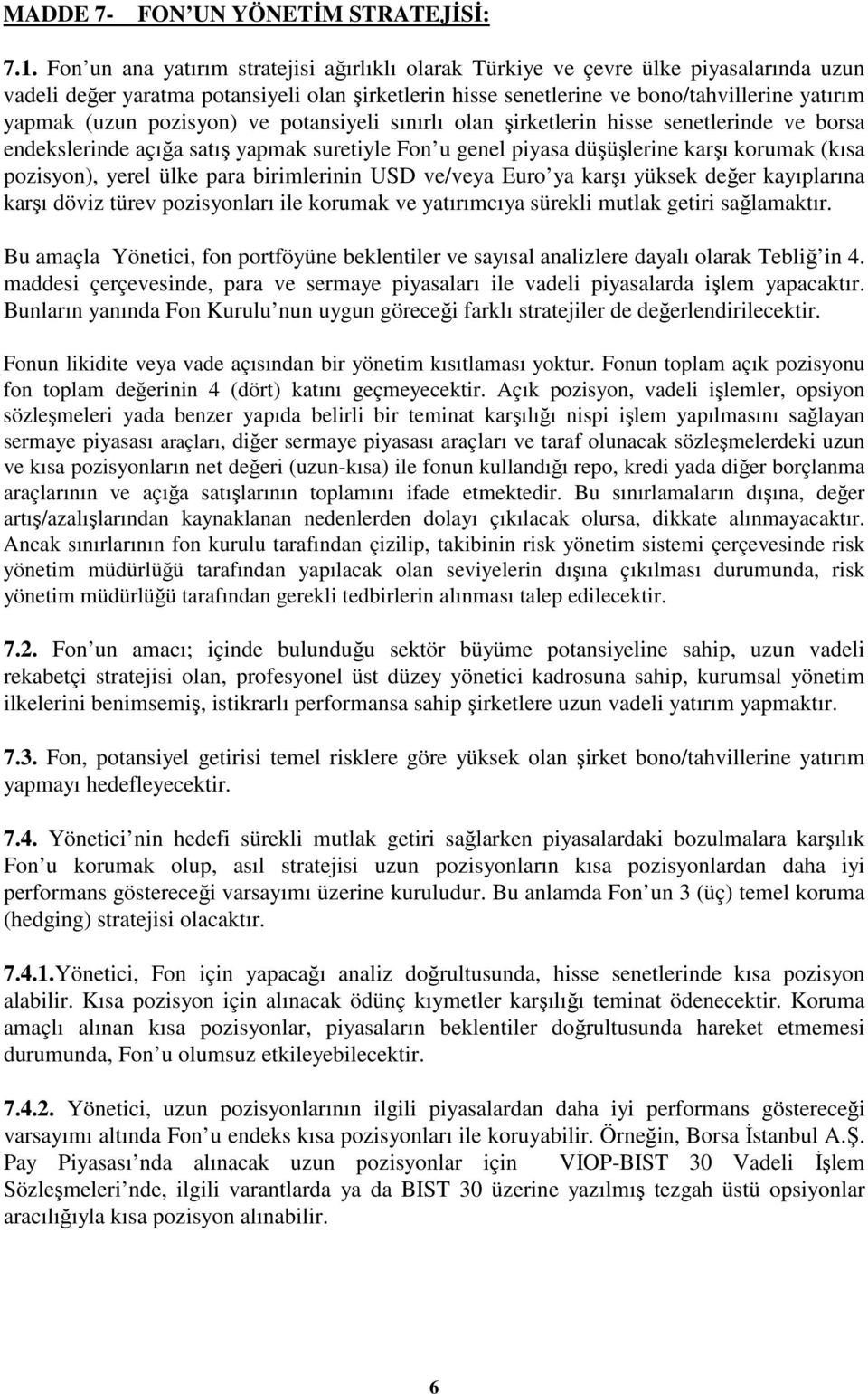 pozisyon) ve potansiyeli sınırlı olan şirketlerin hisse senetlerinde ve borsa endekslerinde açığa satış yapmak suretiyle Fon u genel piyasa düşüşlerine karşı korumak (kısa pozisyon), yerel ülke para