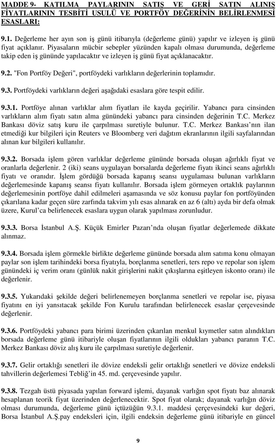 Piyasaların mücbir sebepler yüzünden kapalı olması durumunda, değerleme takip eden iş gününde yapılacaktır ve izleyen iş günü fiyat açıklanacaktır. 9.2.