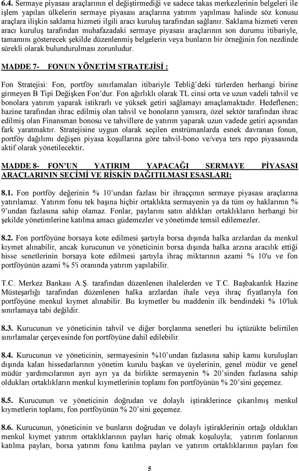 Saklama hizmeti veren aracı kuruluş tarafından muhafazadaki sermaye piyasası araçlarının son durumu itibariyle, tamamını gösterecek şekilde düzenlenmiş belgelerin veya bunların bir örneğinin fon