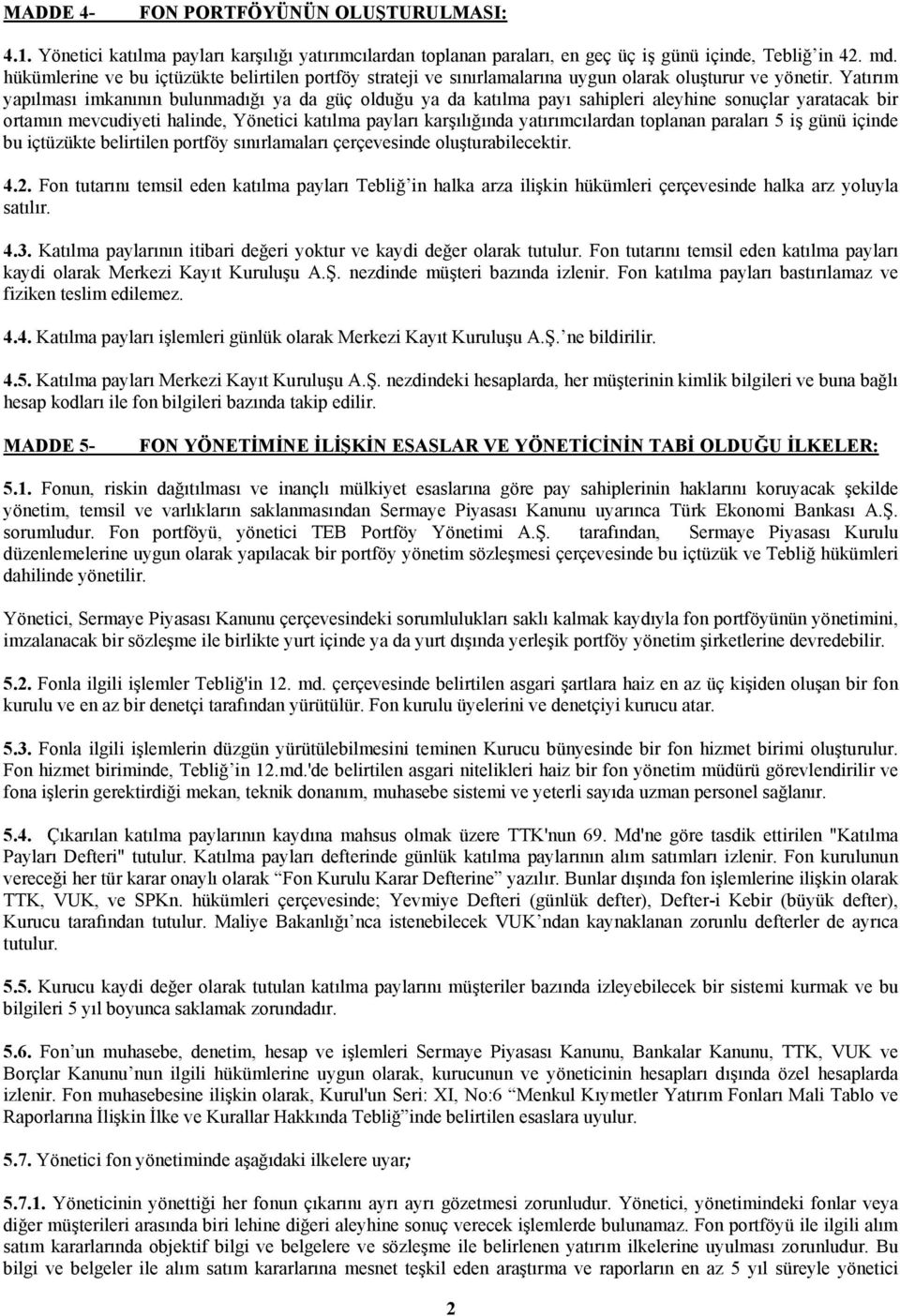 Yatırım yapılması imkanının bulunmadığı ya da güç olduğu ya da katılma payı sahipleri aleyhine sonuçlar yaratacak bir ortamın mevcudiyeti halinde, Yönetici katılma payları karşılığında