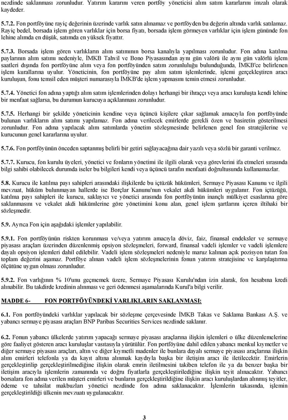 Rayiç bedel, borsada işlem gören varlıklar için borsa fiyatı, borsada işlem görmeyen varlıklar için işlem gününde fon lehine alımda en düşük, satımda en yüksek fiyattır. 5.7.3.