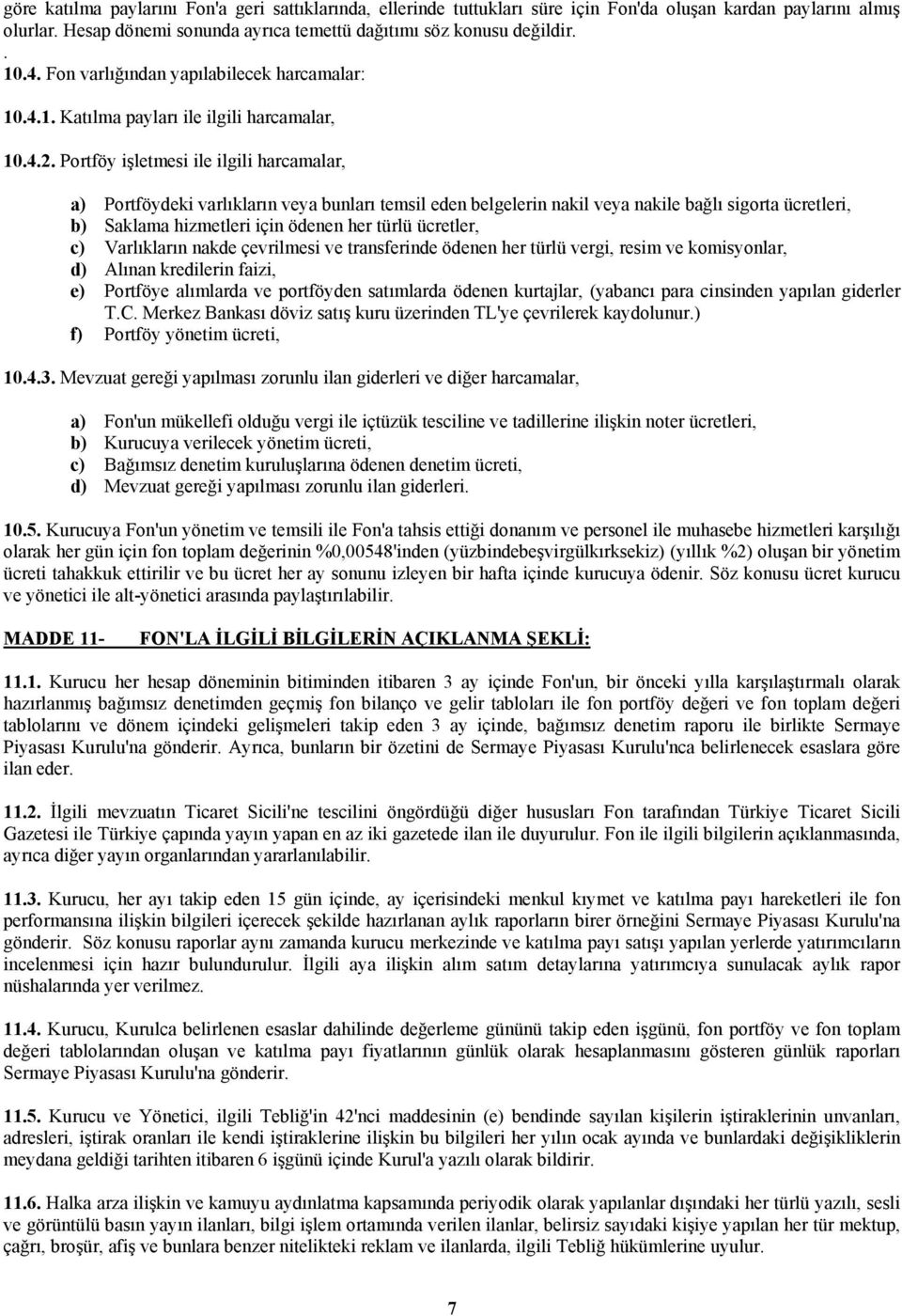 Portföy işletmesi ile ilgili harcamalar, a) Portföydeki varlıkların veya bunları temsil eden belgelerin nakil veya nakile bağlı sigorta ücretleri, b) Saklama hizmetleri için ödenen her türlü