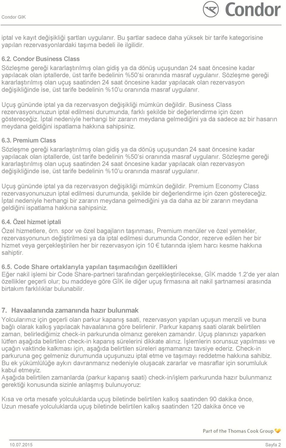 Sözleşme gereği kararlaştırılmış olan uçuş saatinden 24 saat öncesine kadar yapılacak olan rezervasyon değişikliğinde ise, üst tarife bedelinin %10 u oranında masraf uygulanır.