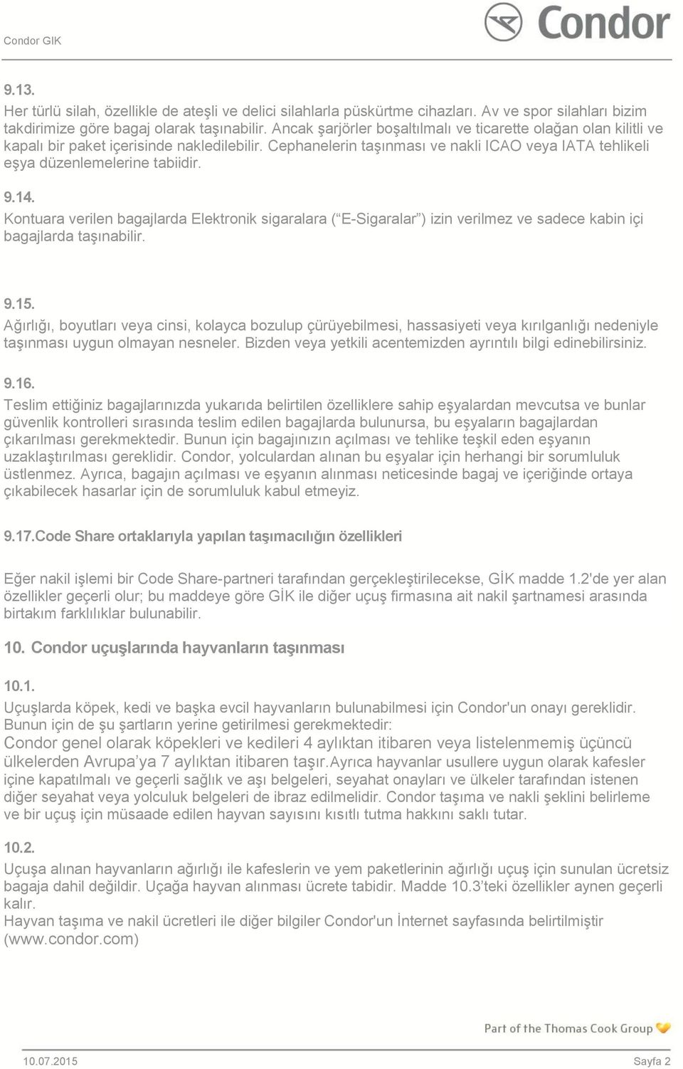 14. Kontuara verilen bagajlarda Elektronik sigaralara ( E-Sigaralar ) izin verilmez ve sadece kabin içi bagajlarda taşınabilir. 9.15.