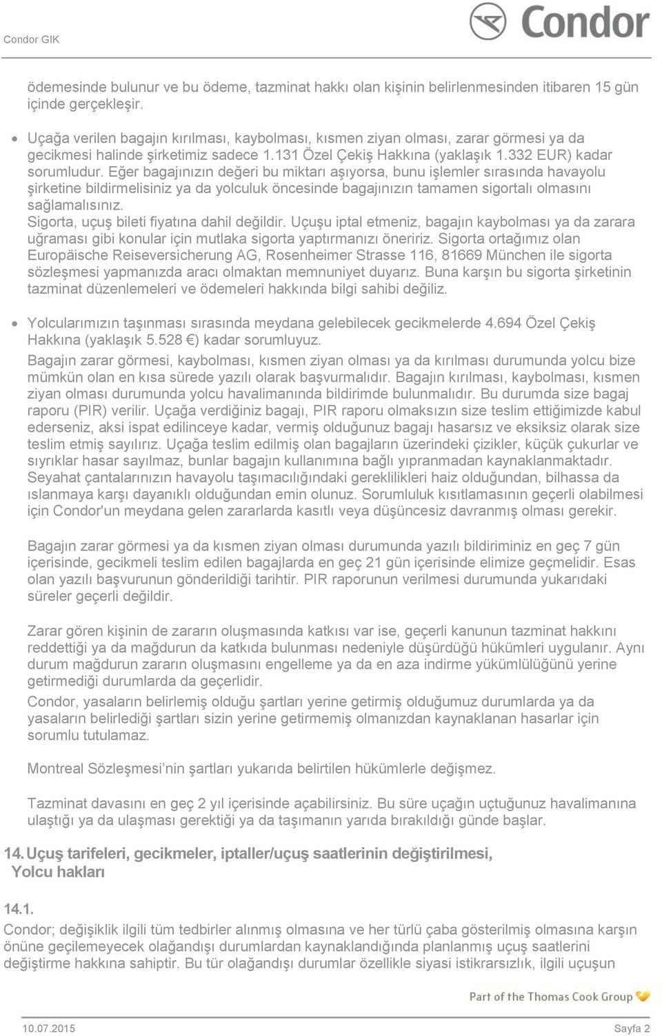 Eğer bagajınızın değeri bu miktarı aşıyorsa, bunu işlemler sırasında havayolu şirketine bildirmelisiniz ya da yolculuk öncesinde bagajınızın tamamen sigortalı olmasını sağlamalısınız.