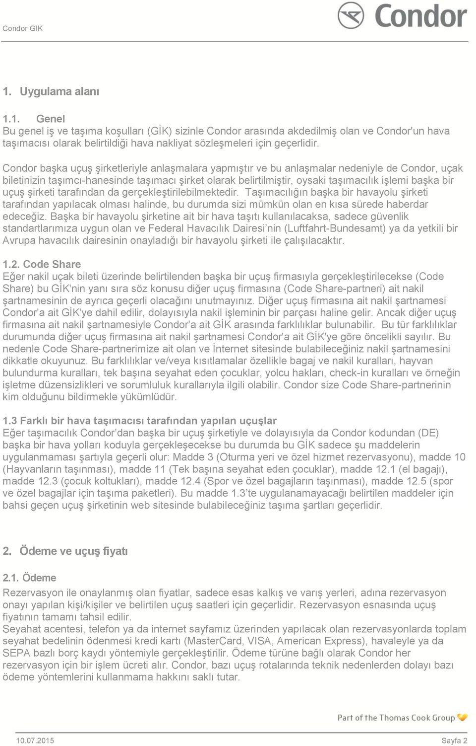 bir uçuş şirketi tarafından da gerçekleştirilebilmektedir. Taşımacılığın başka bir havayolu şirketi tarafından yapılacak olması halinde, bu durumda sizi mümkün olan en kısa sürede haberdar edeceğiz.