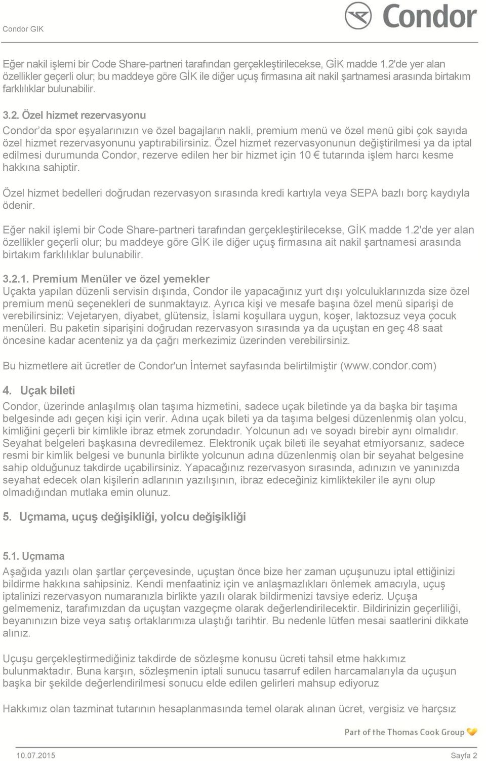 Özel hizmet rezervasyonunun değiştirilmesi ya da iptal edilmesi durumunda Condor, rezerve edilen her bir hizmet için 10 tutarında işlem harcı kesme hakkına sahiptir.