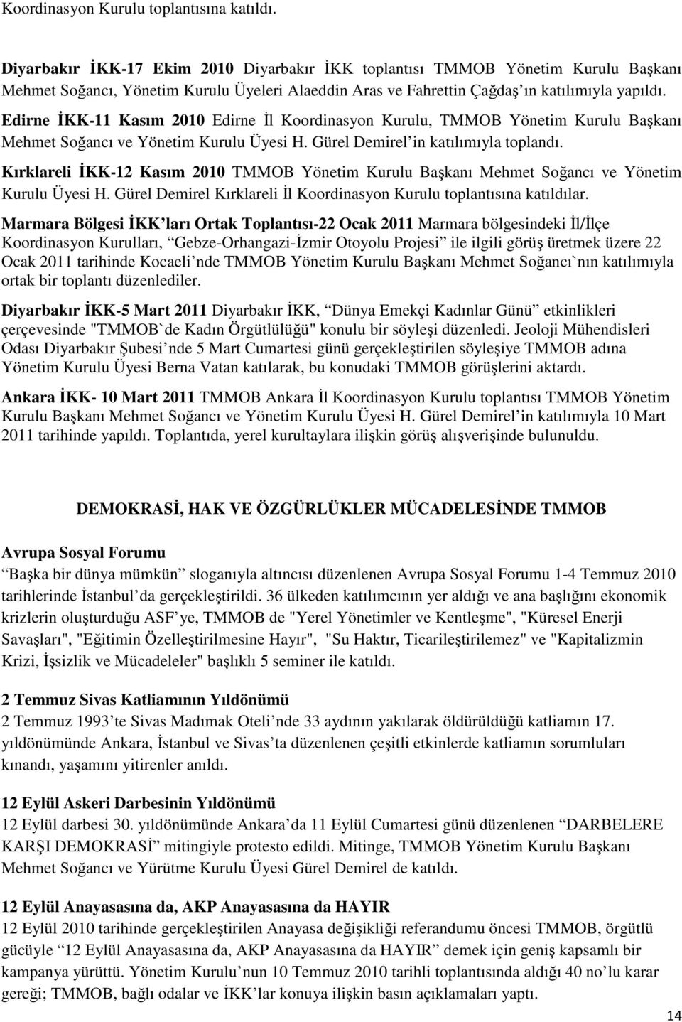 Edirne İKK-11 Kasım 2010 Edirne İl Koordinasyon Kurulu, TMMOB Yönetim Kurulu Başkanı Mehmet Soğancı ve Yönetim Kurulu Üyesi H. Gürel Demirel in katılımıyla toplandı.