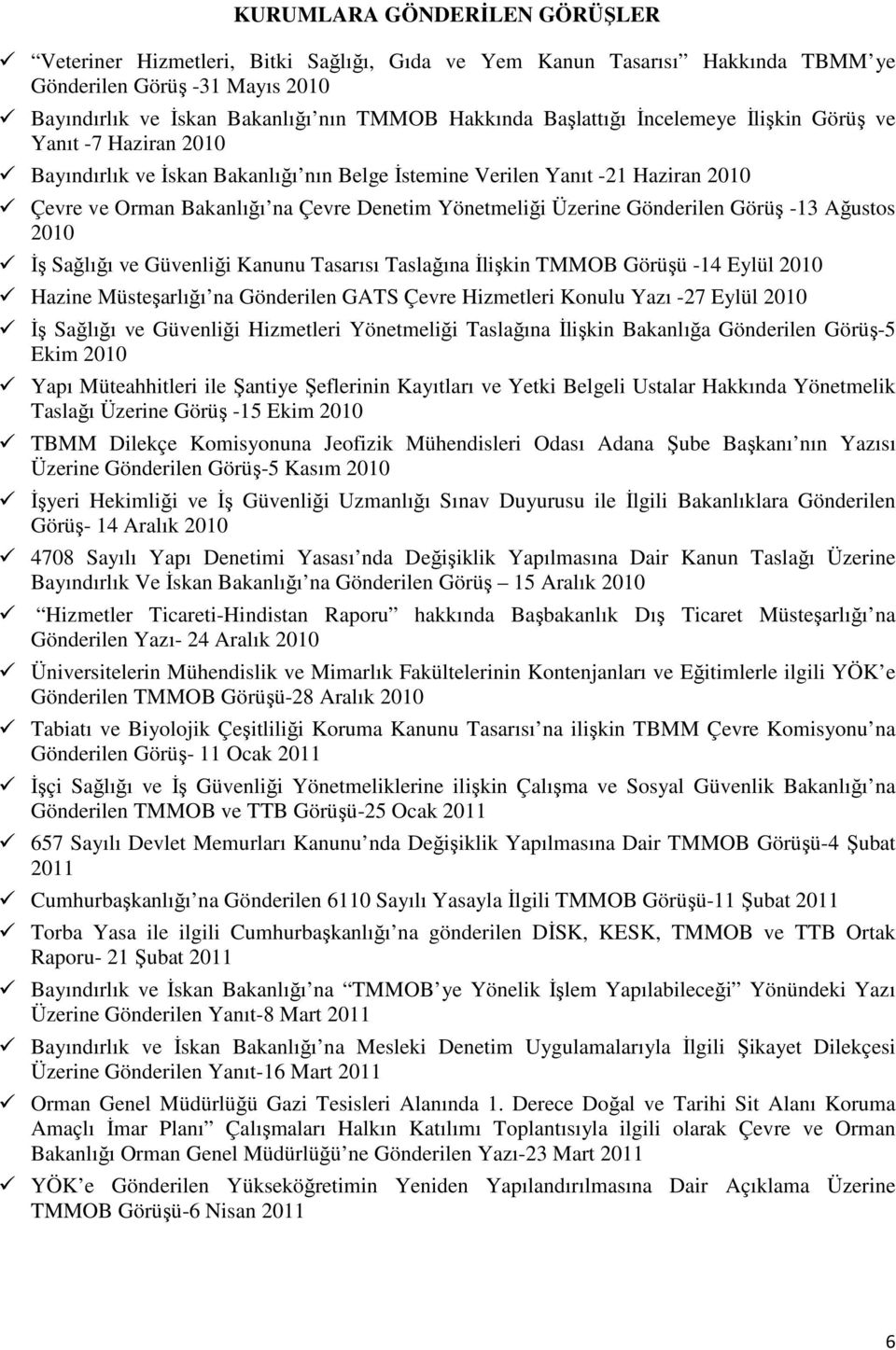 Üzerine Gönderilen Görüş -13 Ağustos 2010 İş Sağlığı ve Güvenliği Kanunu Tasarısı Taslağına İlişkin TMMOB Görüşü -14 Eylül 2010 Hazine Müsteşarlığı na Gönderilen GATS Çevre Hizmetleri Konulu Yazı -27