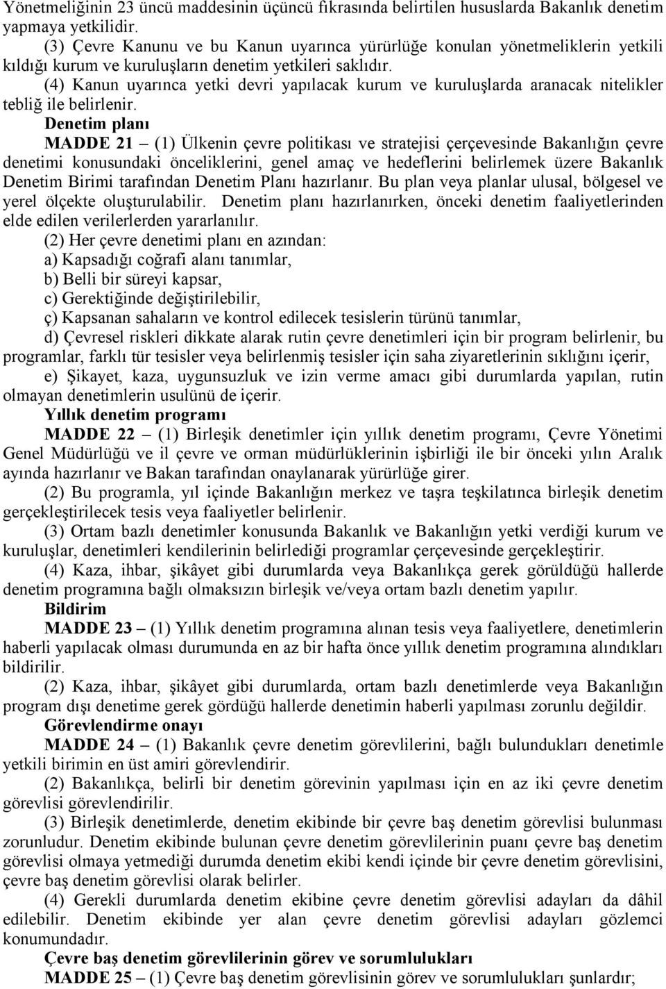 (4) Kanun uyarınca yetki devri yapılacak kurum ve kuruluşlarda aranacak nitelikler tebliğ ile belirlenir.