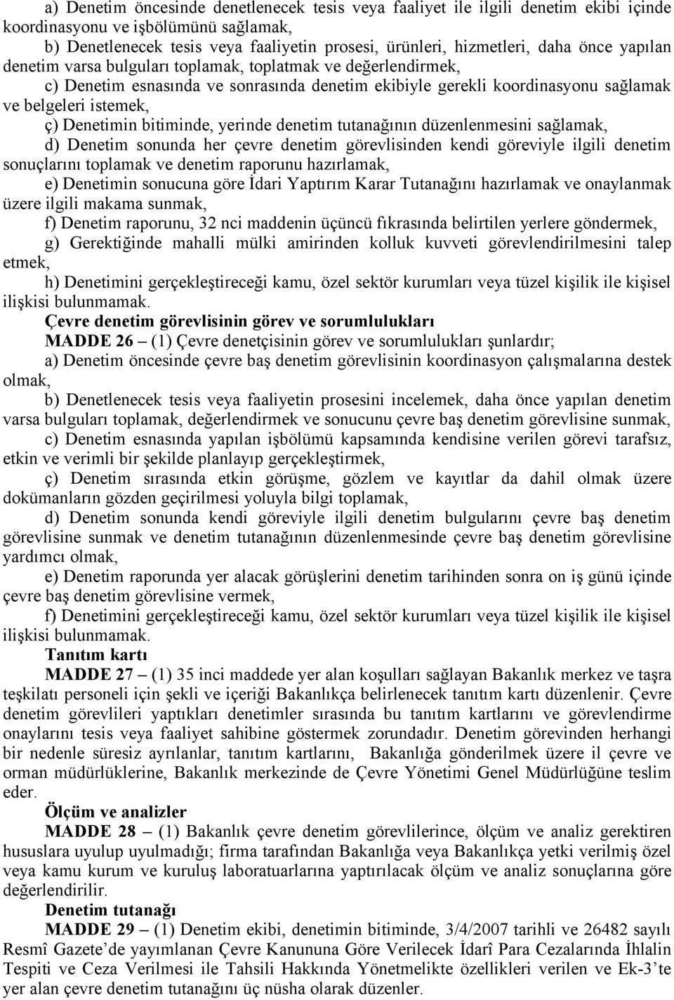 bitiminde, yerinde denetim tutanağının düzenlenmesini sağlamak, d) Denetim sonunda her çevre denetim görevlisinden kendi göreviyle ilgili denetim sonuçlarını toplamak ve denetim raporunu hazırlamak,