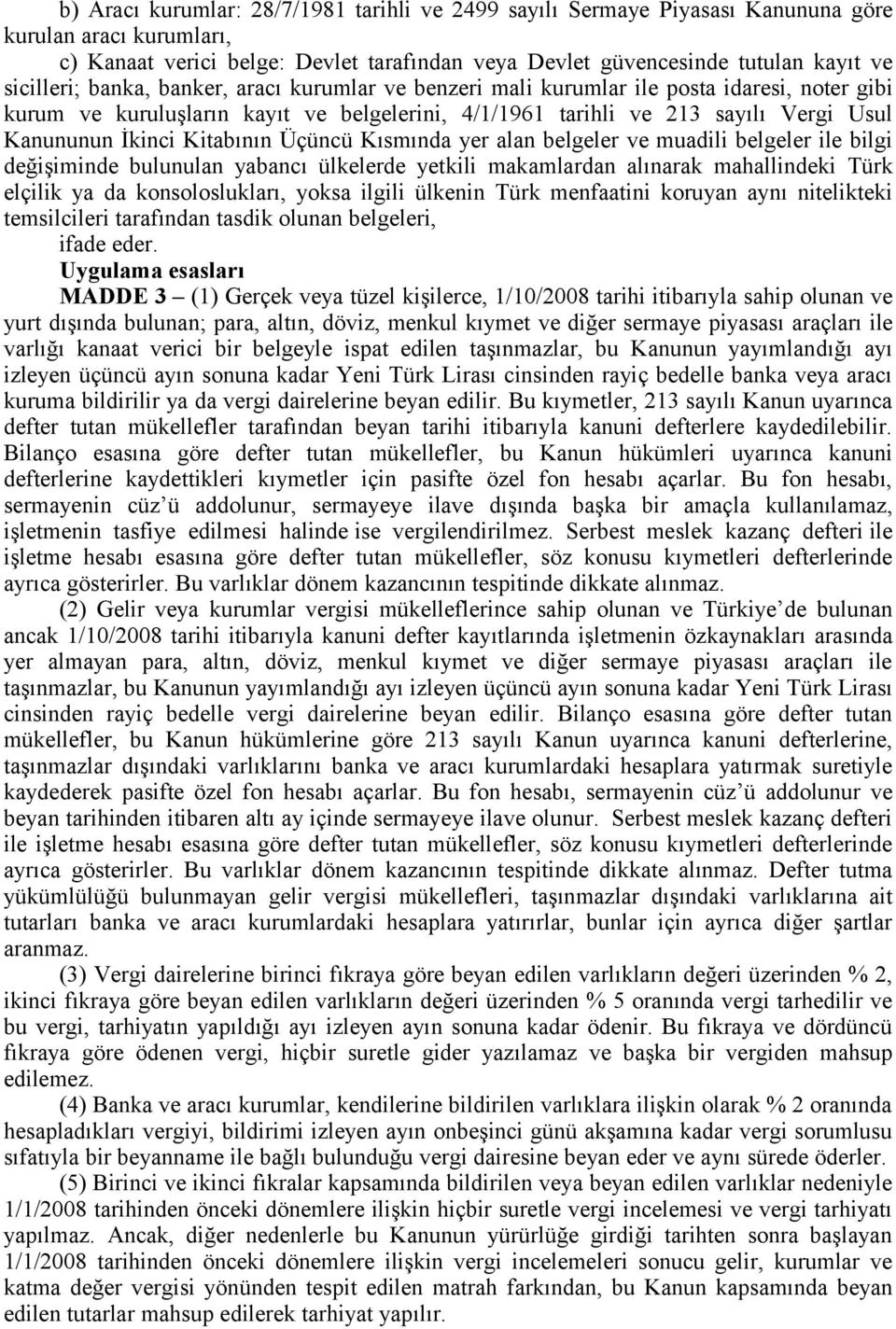 Kitabının Üçüncü Kısmında yer alan belgeler ve muadili belgeler ile bilgi değişiminde bulunulan yabancı ülkelerde yetkili makamlardan alınarak mahallindeki Türk elçilik ya da konsoloslukları, yoksa