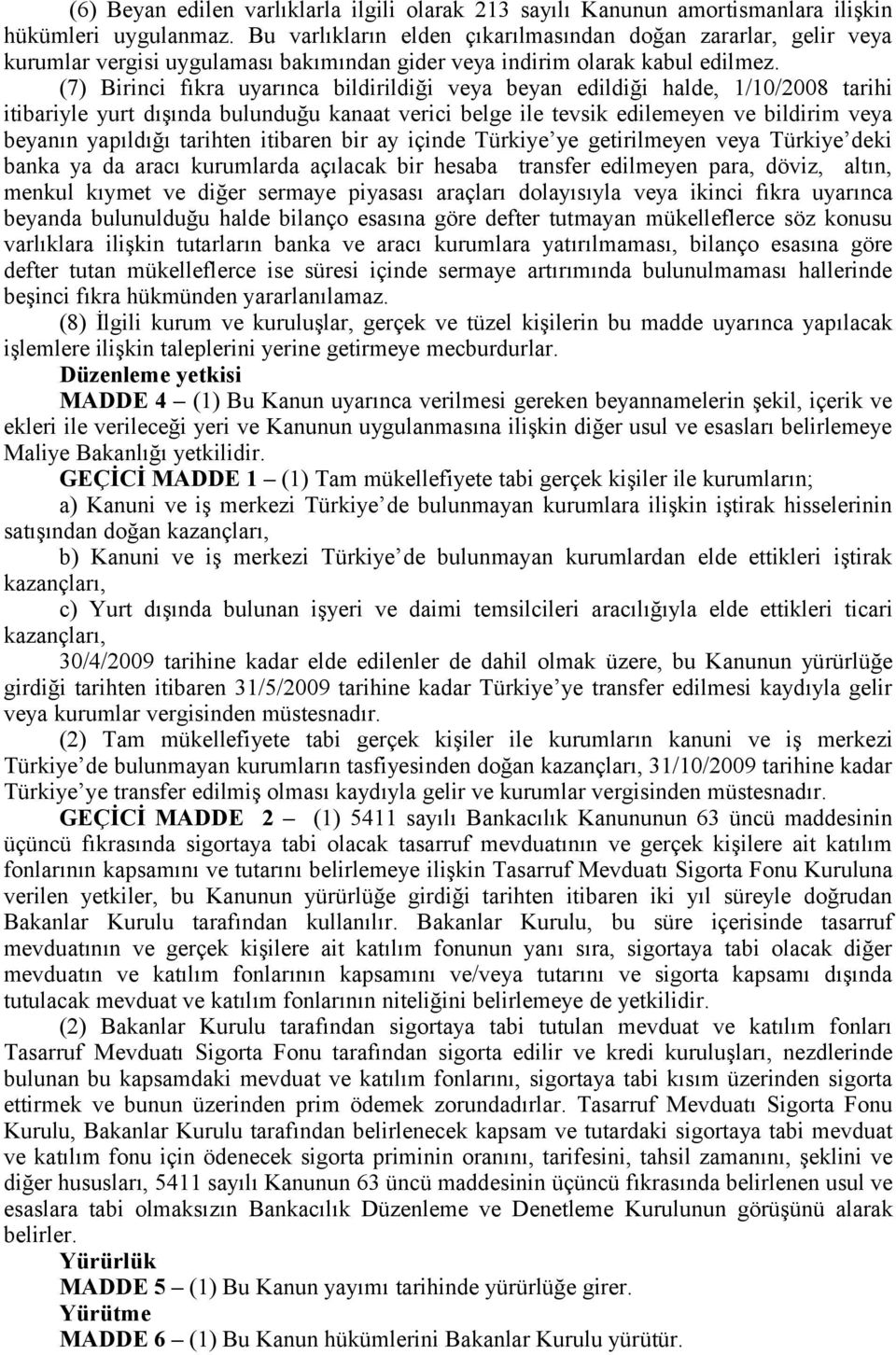 (7) Birinci fıkra uyarınca bildirildiği veya beyan edildiği halde, 1/10/2008 tarihi itibariyle yurt dışında bulunduğu kanaat verici belge ile tevsik edilemeyen ve bildirim veya beyanın yapıldığı