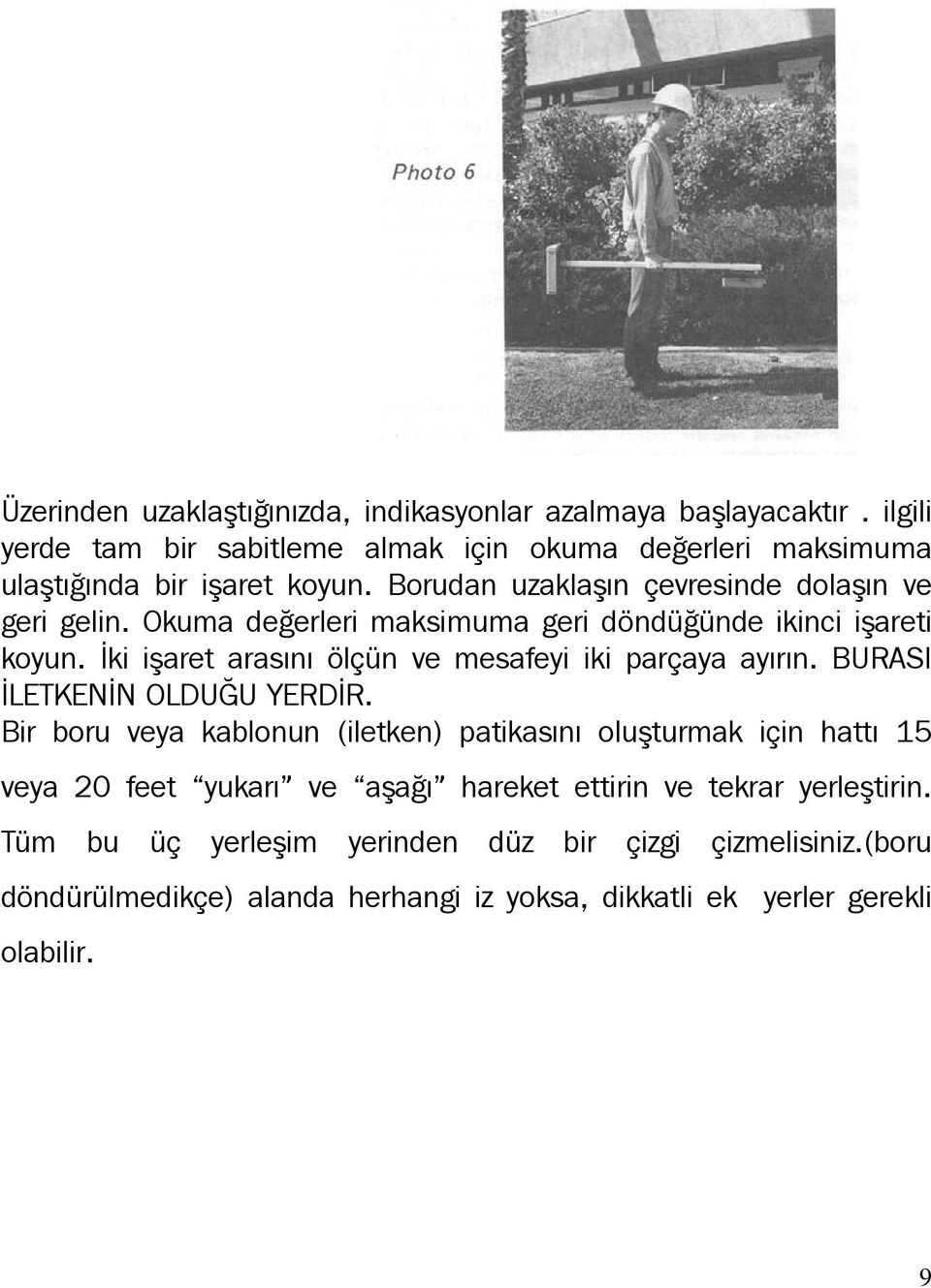 Okuma değerleri maksimuma geri döndüğünde ikinci işareti koyun. İki işaret arasını ölçün ve mesafeyi iki parçaya ayırın. BURASI İLETKENİN OLDUĞU YERDİR.