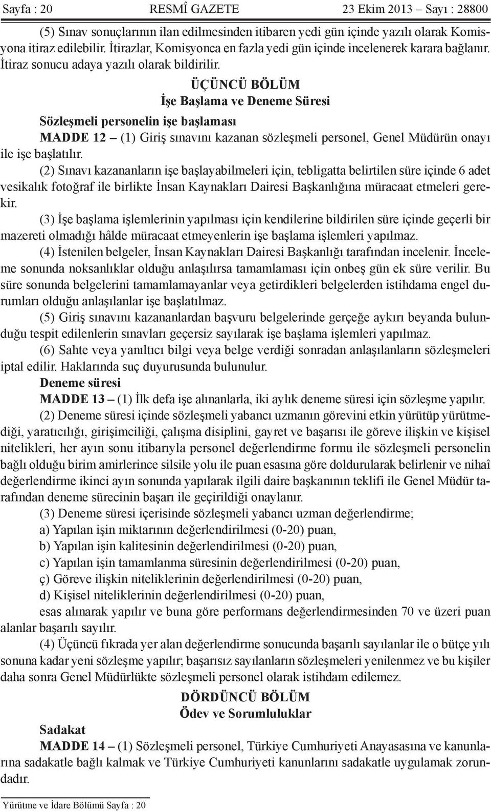 ÜÇÜNCÜ BÖLÜM İşe Başlama ve Deneme Süresi Sözleşmeli personelin işe başlaması MADDE 12 (1) Giriş sınavını kazanan sözleşmeli personel, Genel Müdürün onayı ile işe başlatılır.