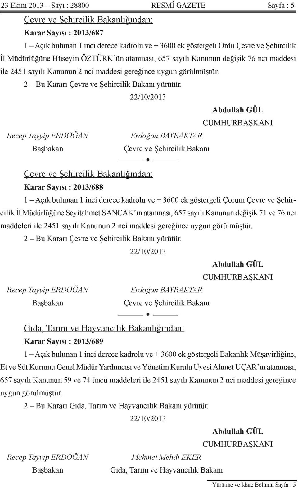 22/10/2013 Abdullah GÜL CUMHURBAŞKANI Recep Tayyip ERDOĞAN Erdoğan BAYRAKTAR Başbakan Çevre ve Şehircilik Bakanı Çevre ve Şehircilik Bakanlığından: Karar Sayısı : 2013/688 1 Açık bulunan 1 inci