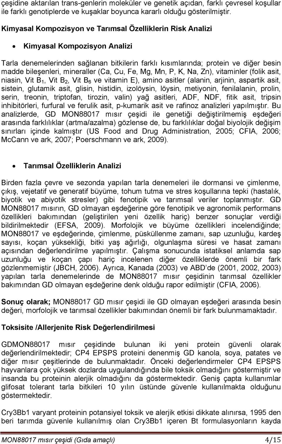 mineraller (Ca, Cu, Fe, Mg, Mn, P, K, Na, Zn), vitaminler (folik asit, niasin, Vit B 1, Vit B 2, Vit B 6 ve vitamin E), amino asitler (alanin, arjinin, aspartik asit, sistein, glutamik asit, glisin,