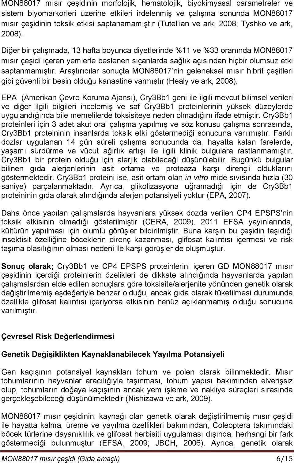 Diğer bir çalışmada, 13 hafta boyunca diyetlerinde %11 ve %33 oranında MON88017 mısır çeşidi içeren yemlerle beslenen sıçanlarda sağlık açısından hiçbir olumsuz etki saptanmamıştır.