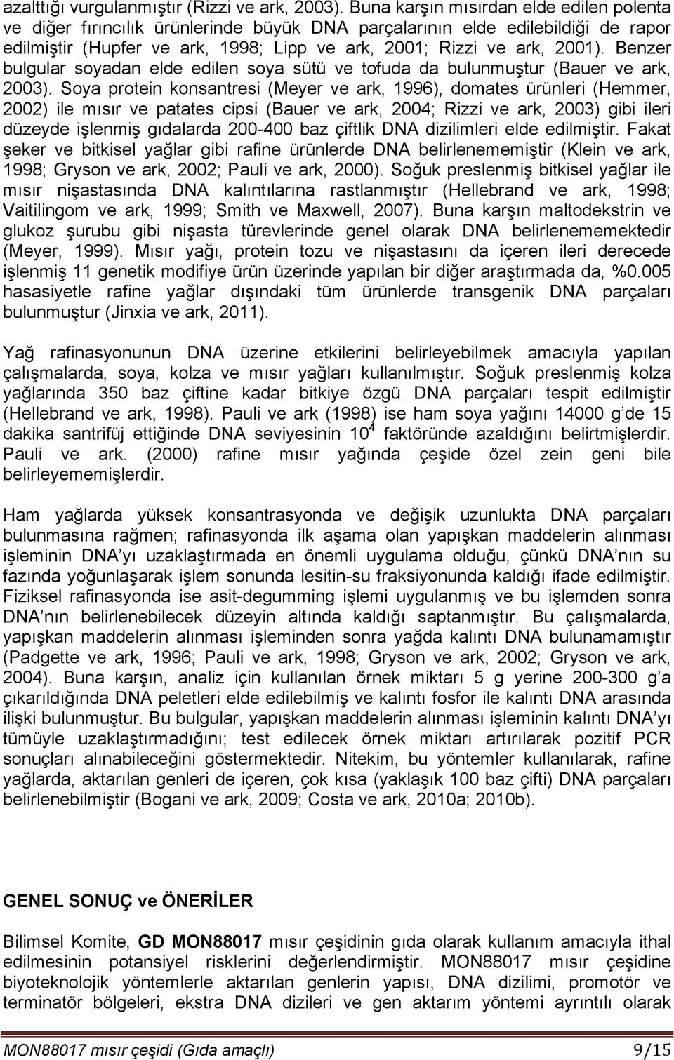 Benzer bulgular soyadan elde edilen soya sütü ve tofuda da bulunmuştur (Bauer ve ark, 2003).