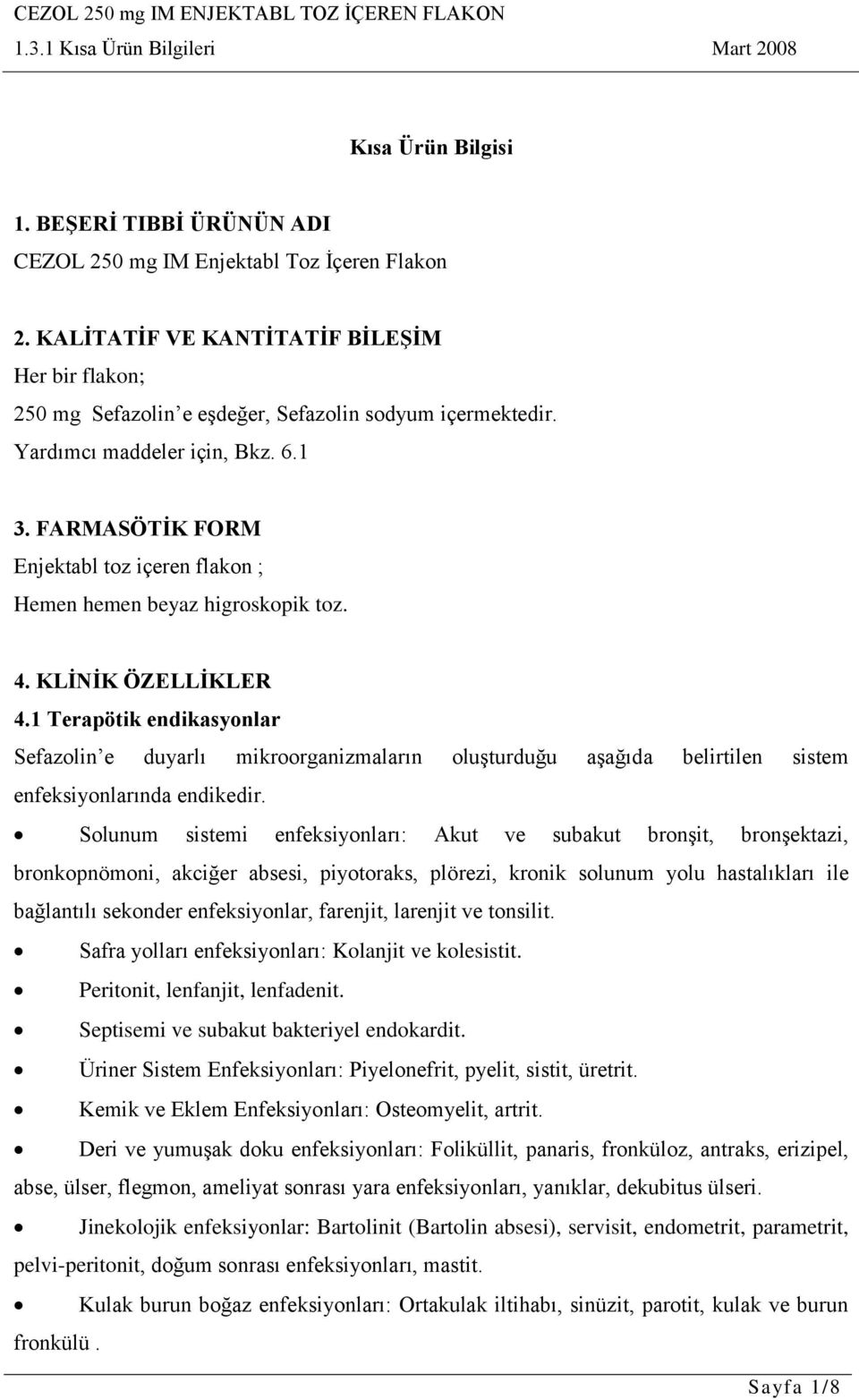 1 Terapötik endikasyonlar Sefazolin e duyarlı mikroorganizmaların oluşturduğu aşağıda belirtilen sistem enfeksiyonlarında endikedir.