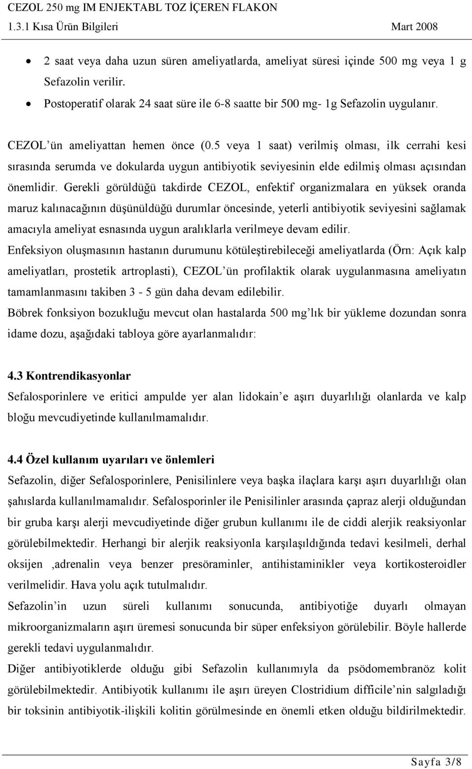 Gerekli görüldüğü takdirde CEZOL, enfektif organizmalara en yüksek oranda maruz kalınacağının düşünüldüğü durumlar öncesinde, yeterli antibiyotik seviyesini sağlamak amacıyla ameliyat esnasında uygun