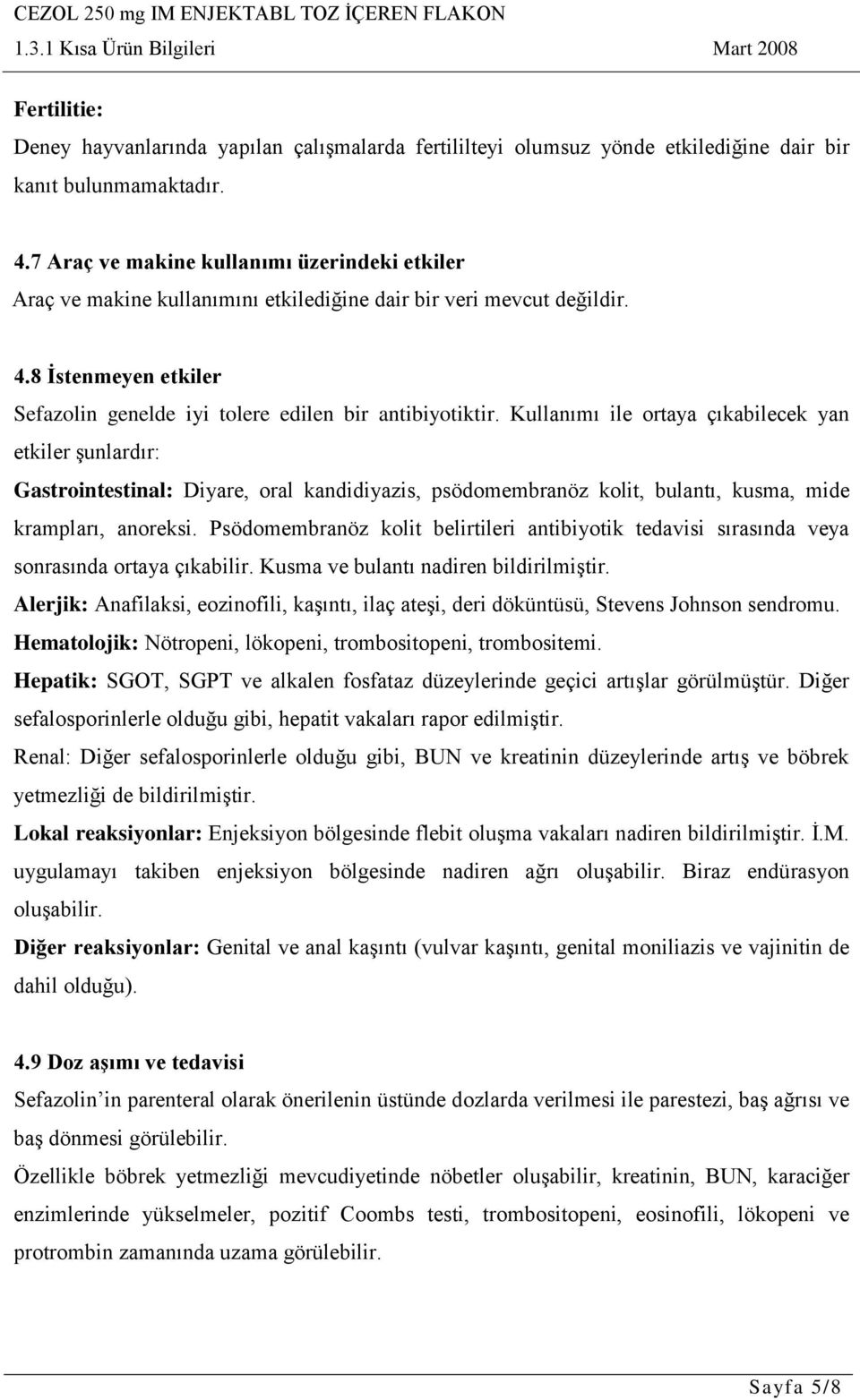 Kullanımı ile ortaya çıkabilecek yan etkiler şunlardır: Gastrointestinal: Diyare, oral kandidiyazis, psödomembranöz kolit, bulantı, kusma, mide krampları, anoreksi.