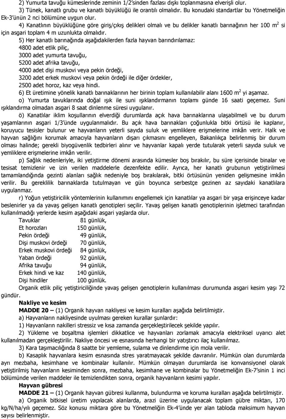 4) Kanatlının büyüklüğüne göre giriş/çıkış delikleri olmalı ve bu delikler kanatlı barınağının her 100 m 2 si için asgari toplam 4 m uzunlukta olmalıdır.