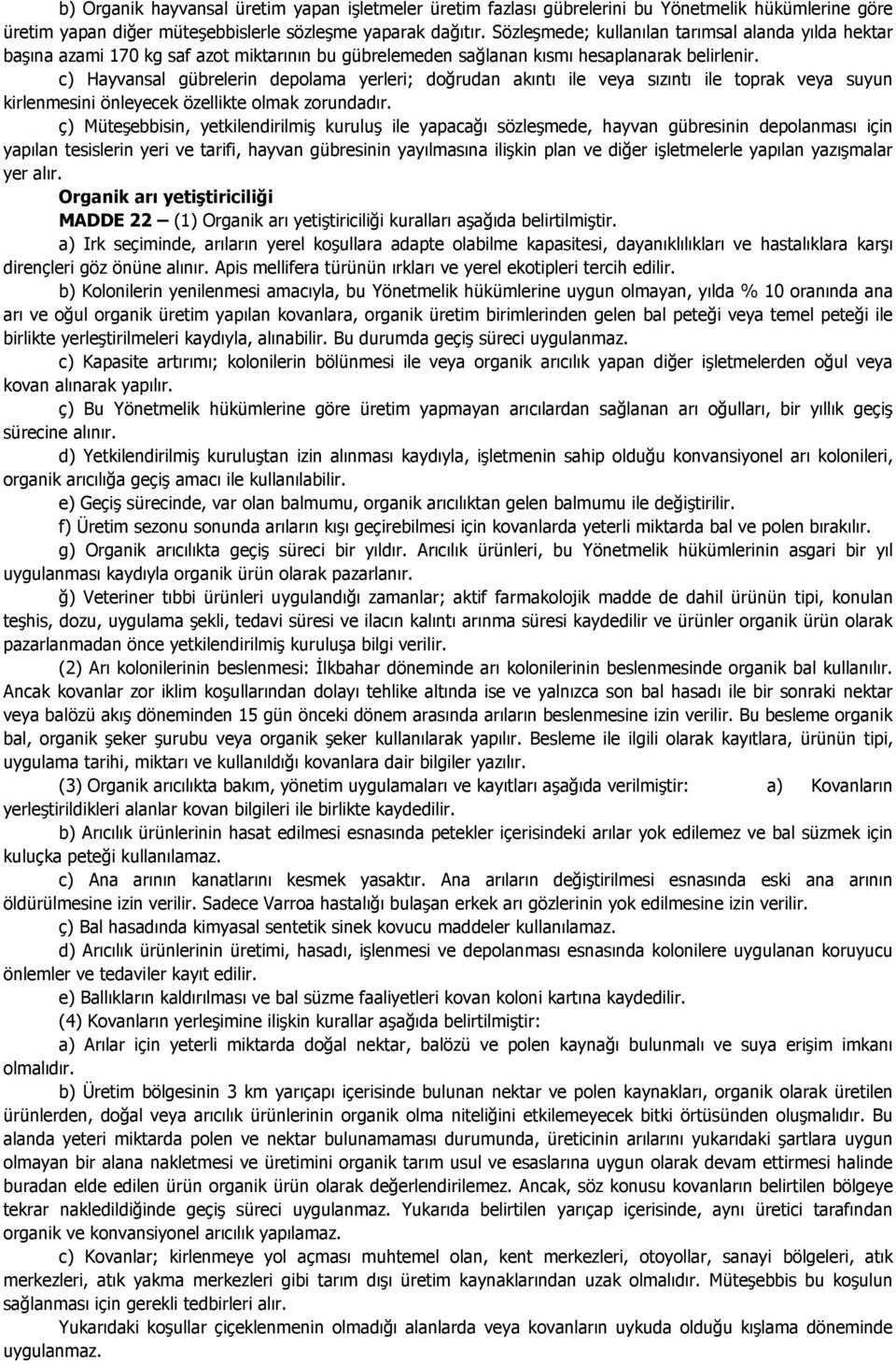 c) Hayvansal gübrelerin depolama yerleri; doğrudan akıntı ile veya sızıntı ile toprak veya suyun kirlenmesini önleyecek özellikte olmak zorundadır.