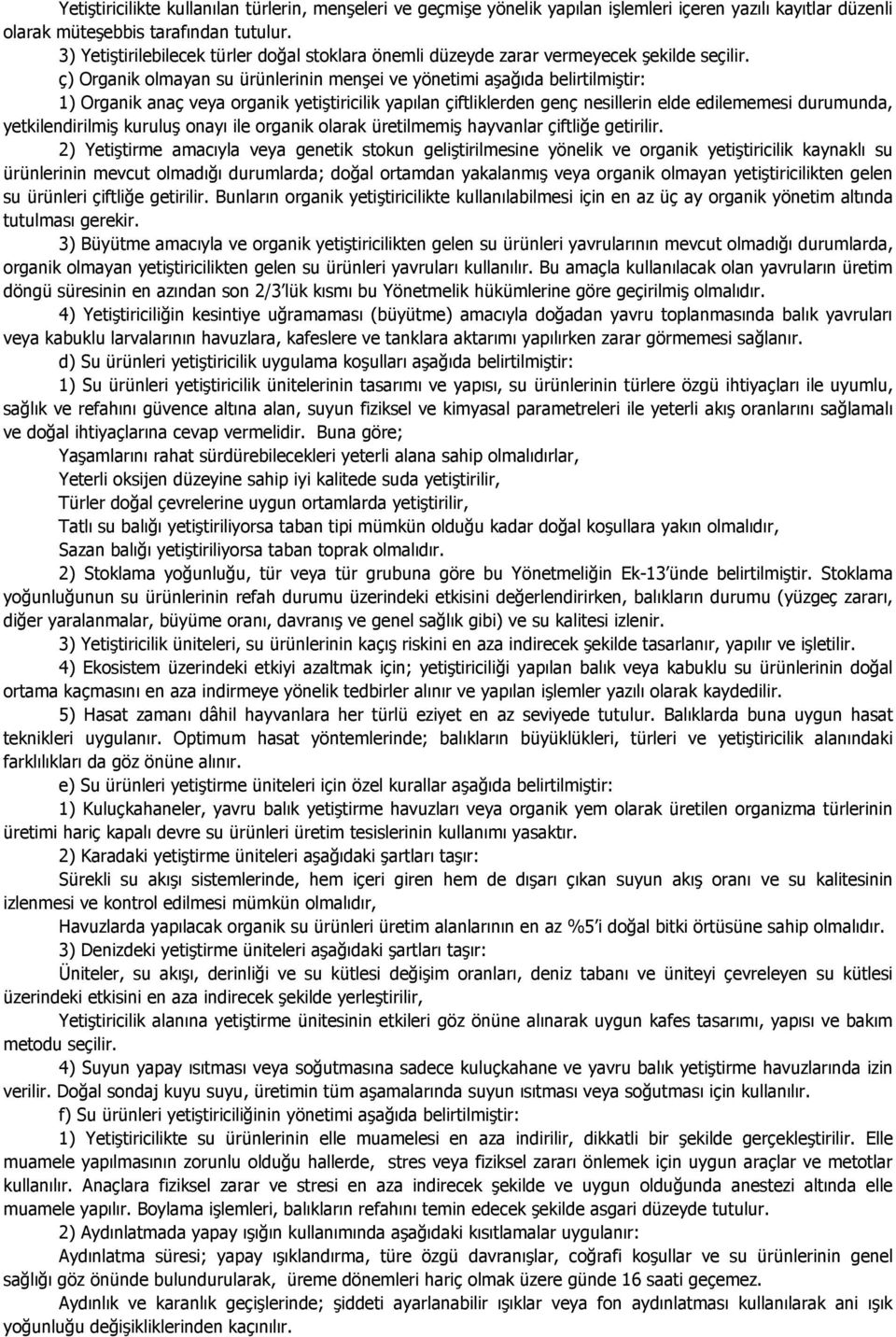 ç) Organik olmayan su ürünlerinin menşei ve yönetimi aşağıda belirtilmiştir: 1) Organik anaç veya organik yetiştiricilik yapılan çiftliklerden genç nesillerin elde edilememesi durumunda,