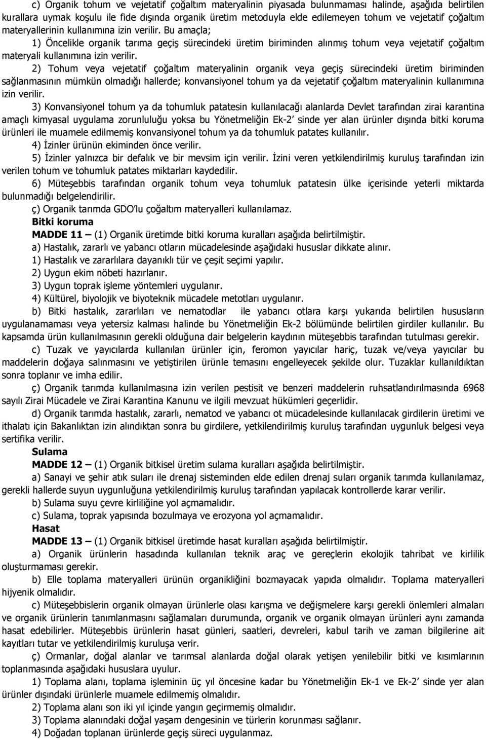 Bu amaçla; 1) Öncelikle organik tarıma geçiş sürecindeki üretim biriminden alınmış tohum veya vejetatif çoğaltım materyali kullanımına izin verilir.