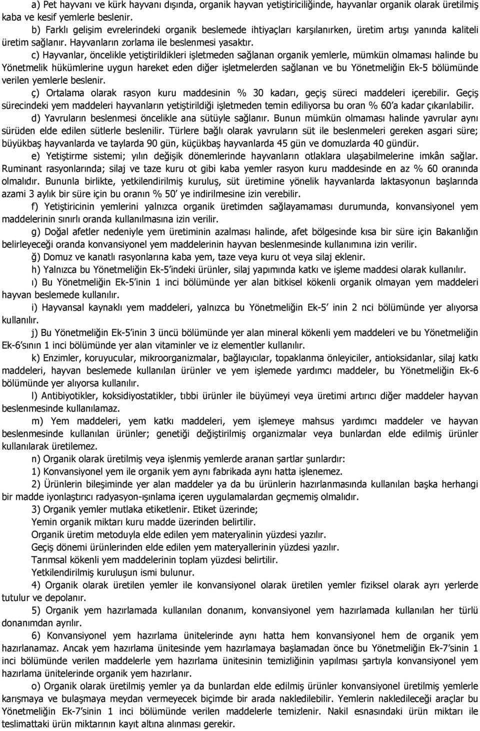 c) Hayvanlar, öncelikle yetiştirildikleri işletmeden sağlanan organik yemlerle, mümkün olmaması halinde bu Yönetmelik hükümlerine uygun hareket eden diğer işletmelerden sağlanan ve bu Yönetmeliğin