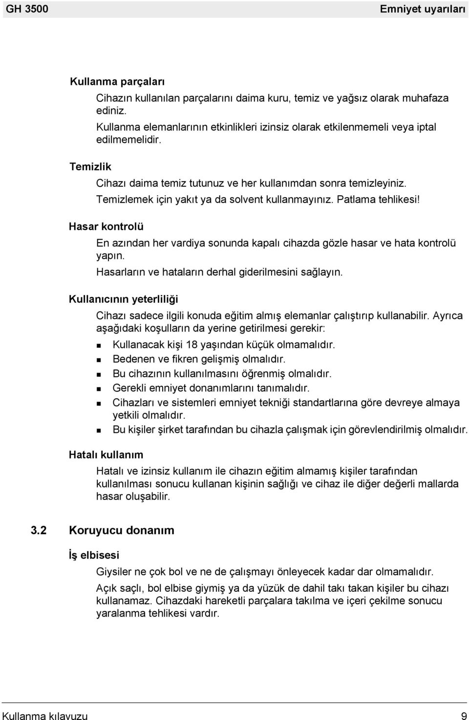 Temizlemek için yakıt ya da solvent kullanmayınız. Patlama tehlikesi! Hasar kontrolü En azından her vardiya sonunda kapalı cihazda gözle hasar ve hata kontrolü yapın.