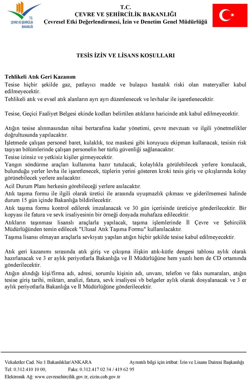 Atığın tesise alınmasından nihai bertarafına kadar yönetimi, çevre mevzuatı ve ilgili yönetmelikler doğrultusunda yapılacaktır.