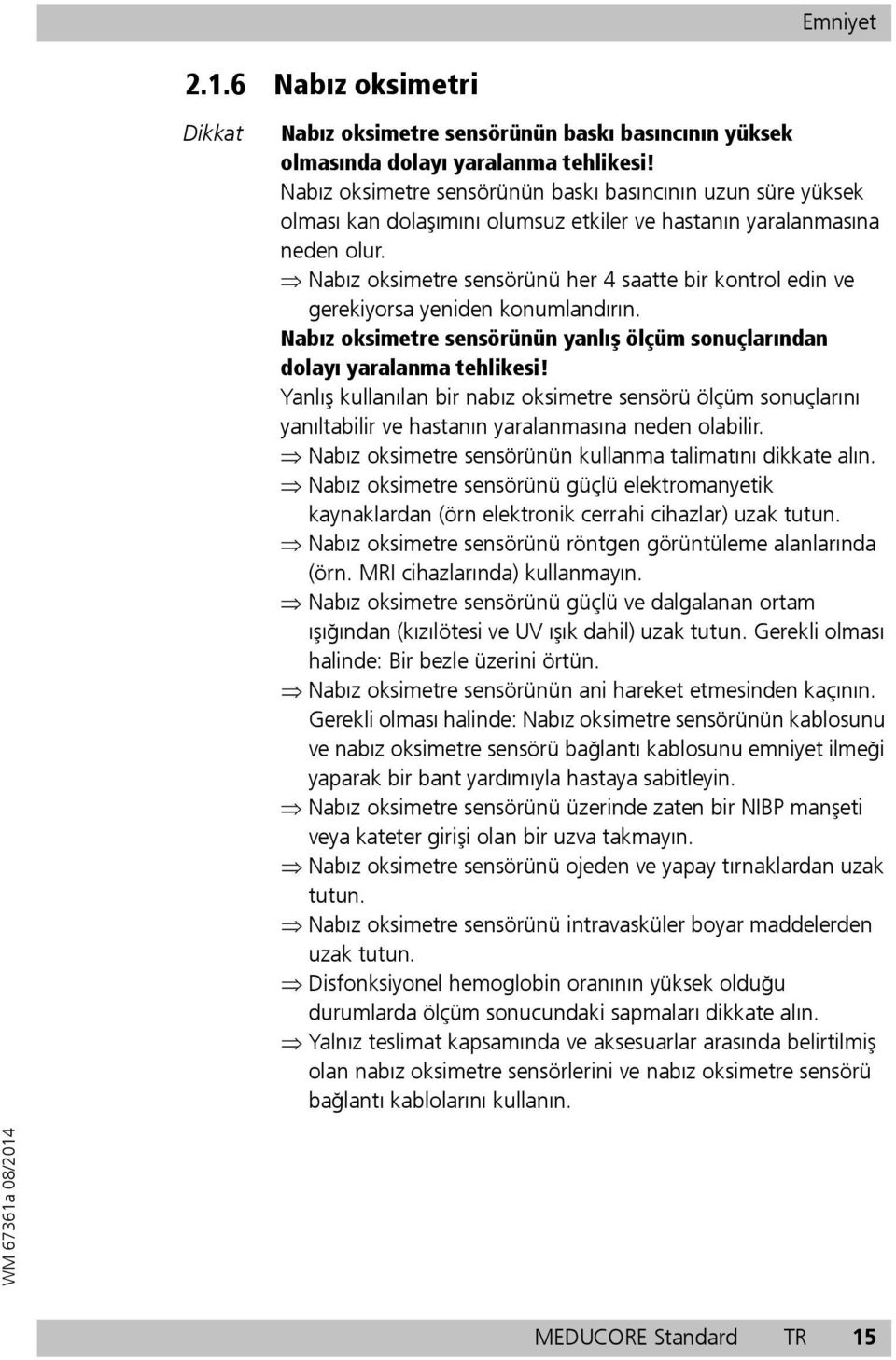 Nabız oksimetre sensörünü her 4 saatte bir kontrol edin ve gerekiyorsa yeniden konumlandırın. Nabız oksimetre sensörünün yanlış ölçüm sonuçlarından dolayı yaralanma tehlikesi!