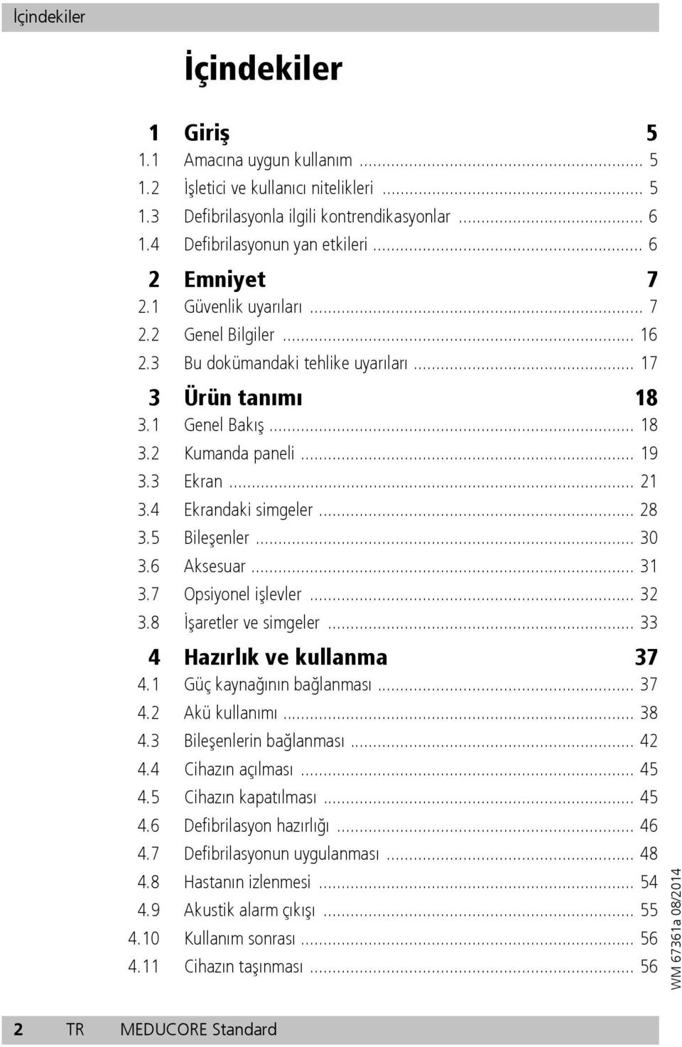 .. 19 3.3 Ekran... 21 3.4 Ekrandaki simgeler... 28 3.5 Bileşenler... 30 3.6 Aksesuar... 31 3.7 Opsiyonel işlevler... 32 3.8 İşaretler ve simgeler... 33 4 Hazırlık ve kullanma 37 4.