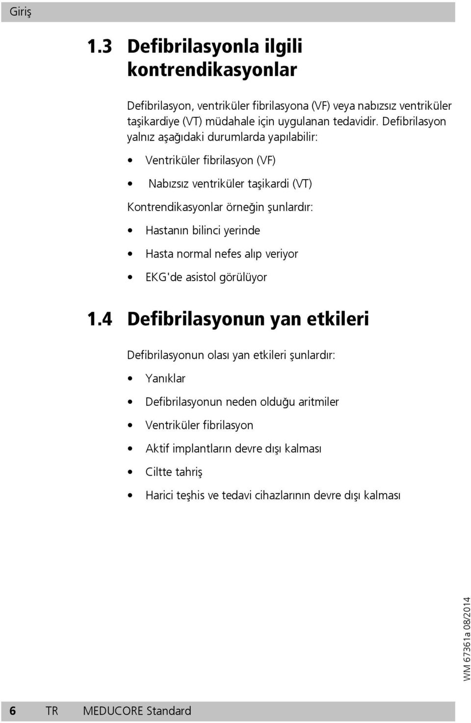 bilinci yerinde Hasta normal nefes alıp veriyor EKG'de asistol görülüyor 1.