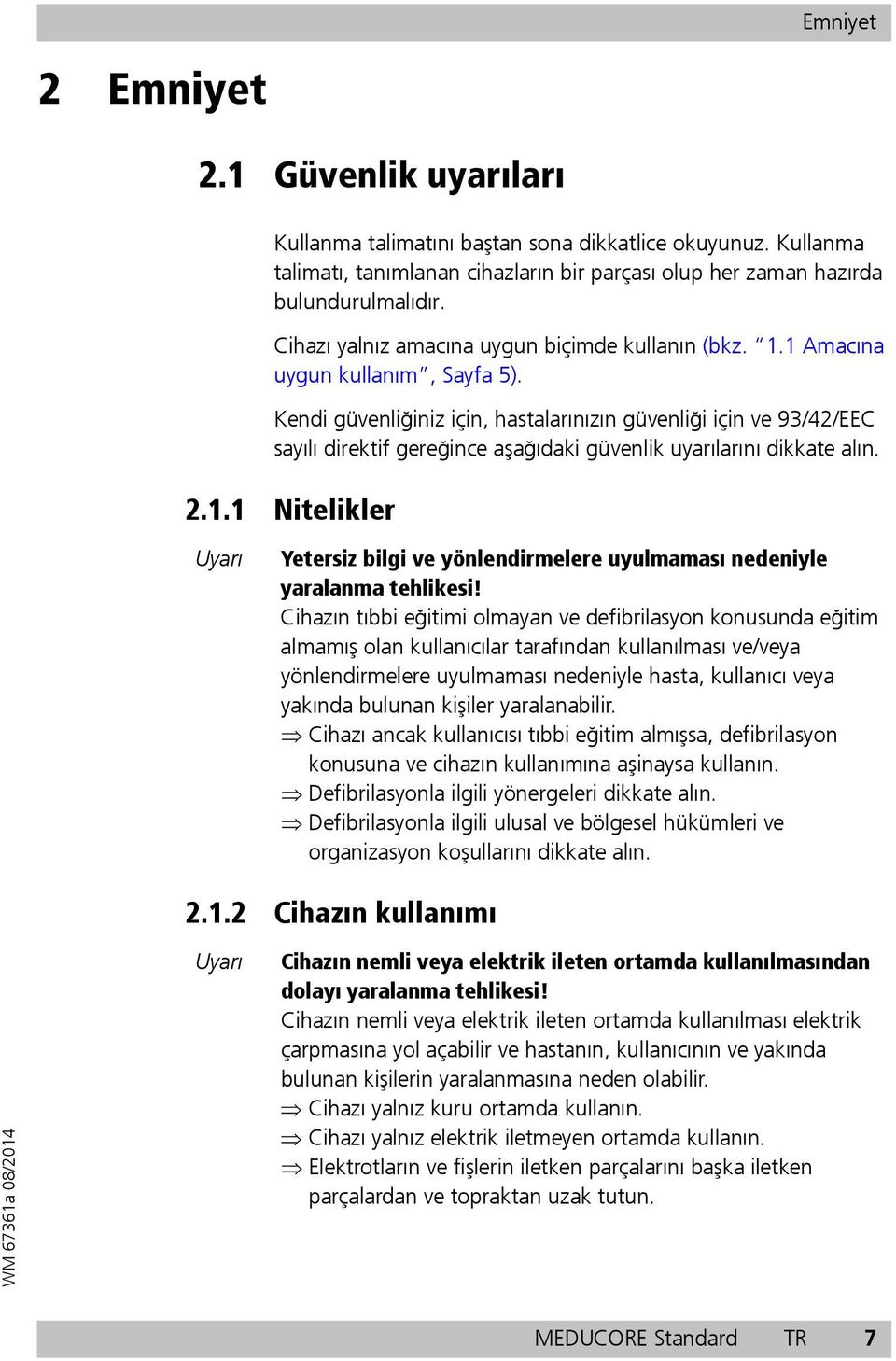 Kendi güvenliğiniz için, hastalarınızın güvenliği için ve 93/42/EEC sayılı direktif gereğince aşağıdaki güvenlik uyarılarını dikkate alın. 2.1.