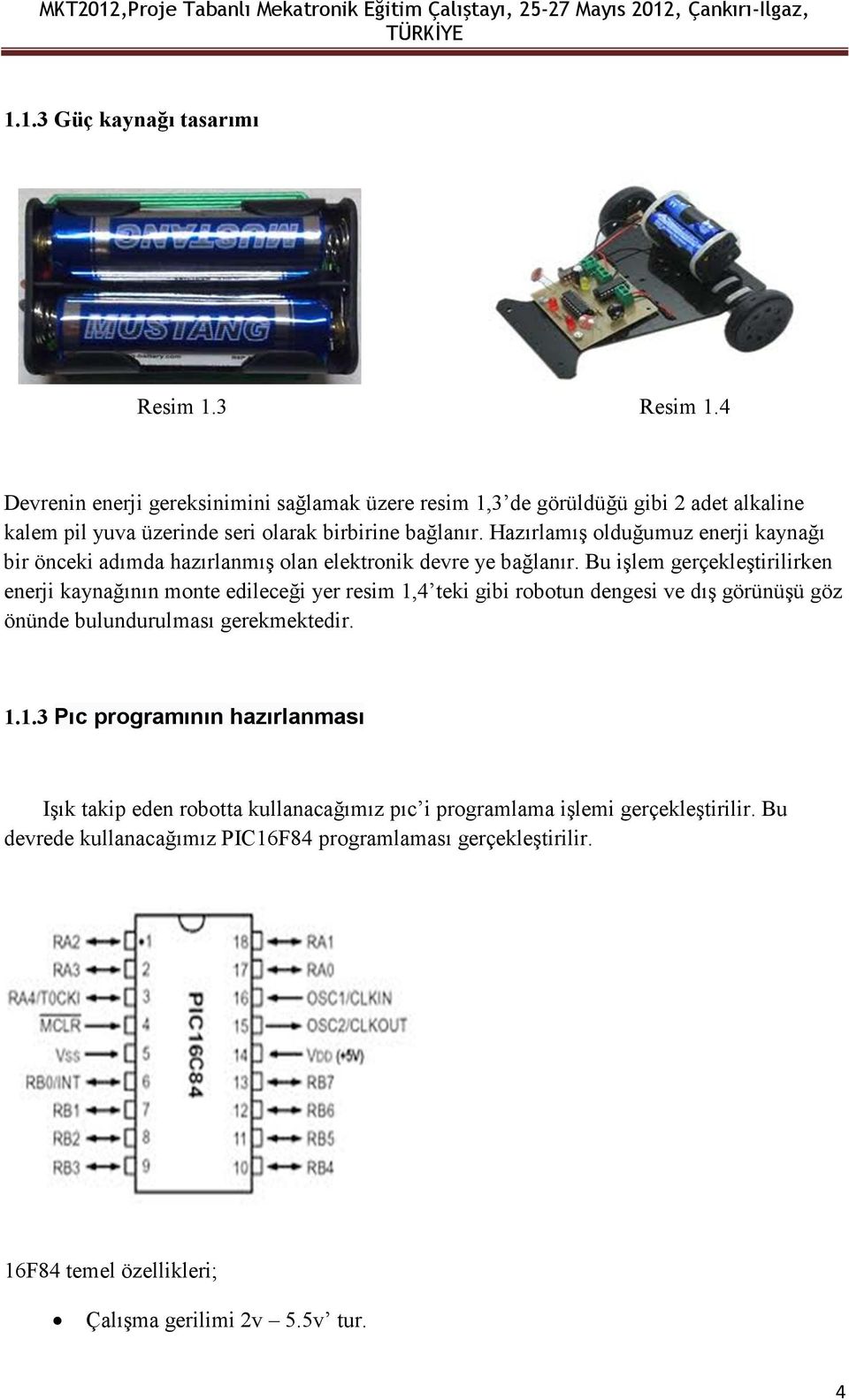 Hazırlamış olduğumuz enerji kaynağı bir önceki adımda hazırlanmış olan elektronik devre ye bağlanır.