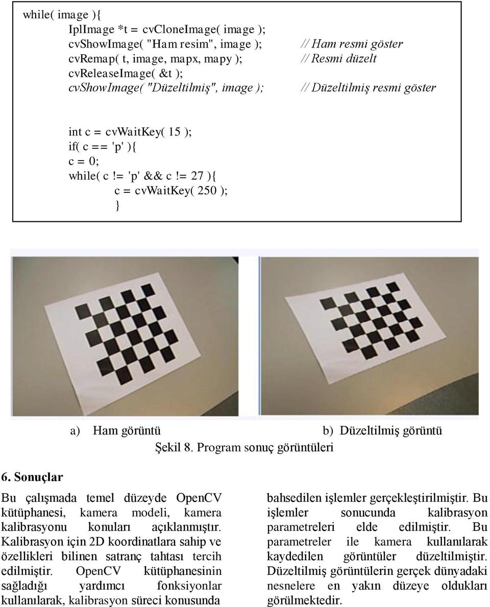 Program sonuç görüntüleri 6. Sonuçlar Bu çalışmada temel düzeyde OpenCV kütüphanesi, kamera modeli, kamera kalibrasyonu konuları açıklanmıştır.