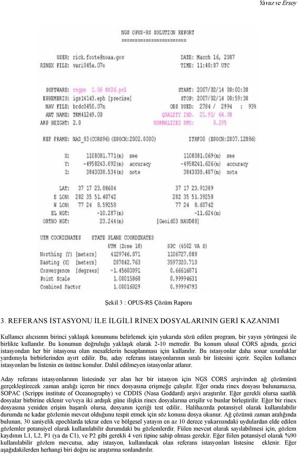 Bu konumun doğruluğu yaklaşık olarak 2 10 metredir. Bu konum ulusal CORS ağında, gezici istasyondan her bir istasyona olan mesafelerin hesaplanması için kullanılır.