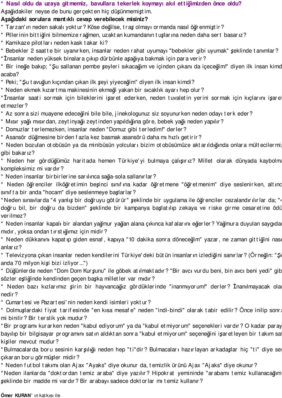 * Kamikaze pilotları neden kask takar ki? * Bebekler 2 saatte bir uyanırken, insanlar neden rahat uyumayı "bebekler gibi uyumak" şeklinde tanımlar?